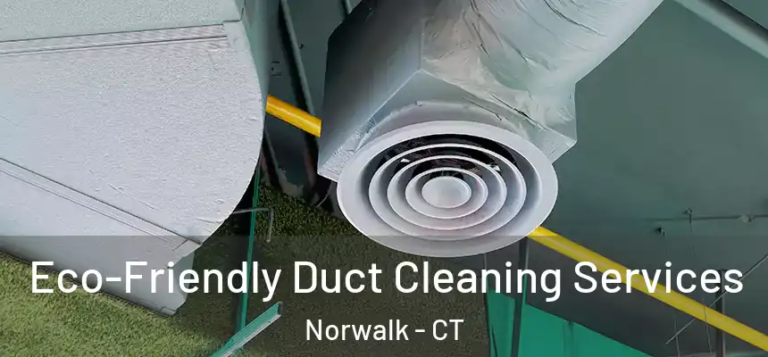 Eco-Friendly Duct Cleaning Services Norwalk - CT