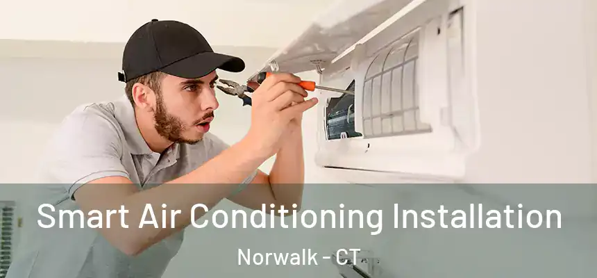 Smart Air Conditioning Installation Norwalk - CT