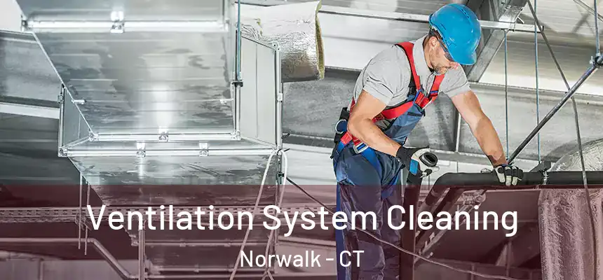 Ventilation System Cleaning Norwalk - CT